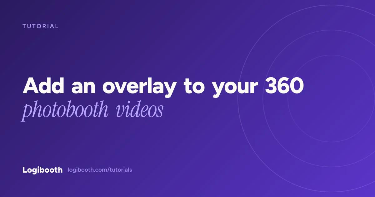 Logibooth tutorial card reading "Add an overlay to your 360 photobooth videos"