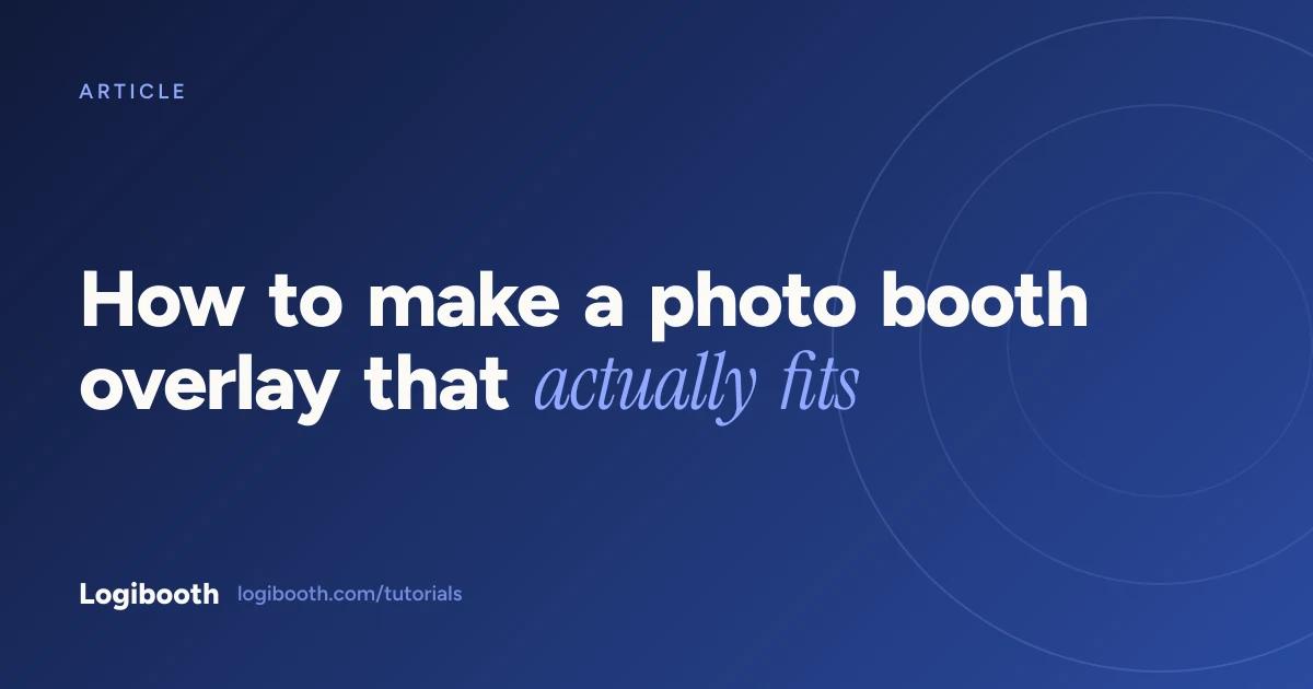 Logibooth article card reading "How to make a photo booth overlay that actually fits"