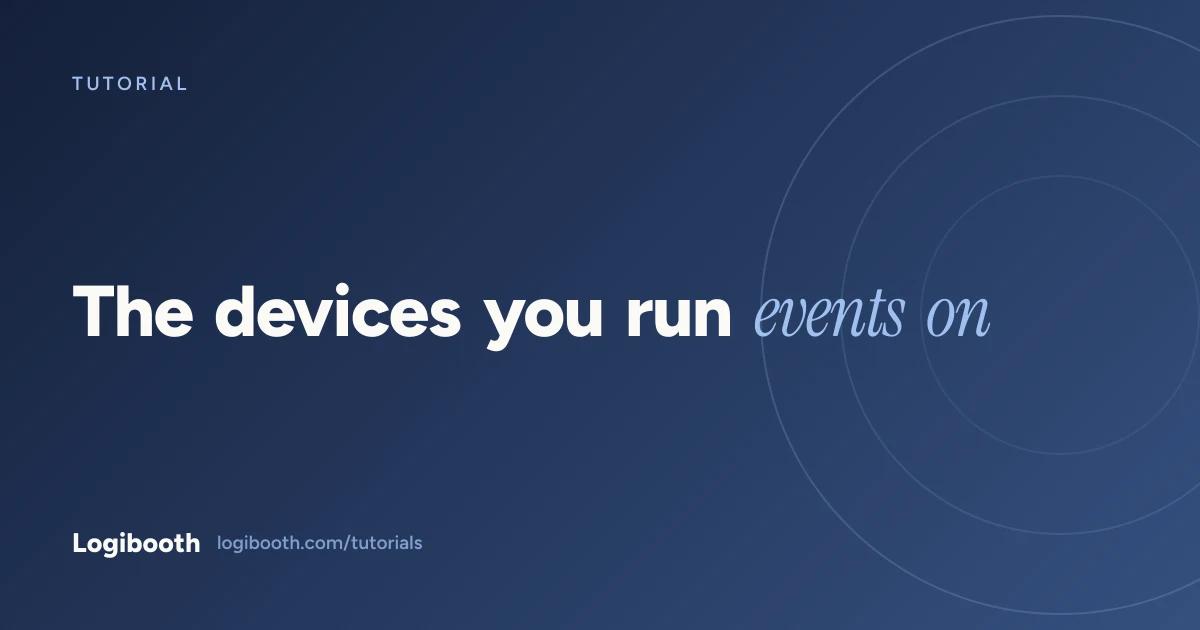 Logibooth tutorial card reading "The devices you run events on"