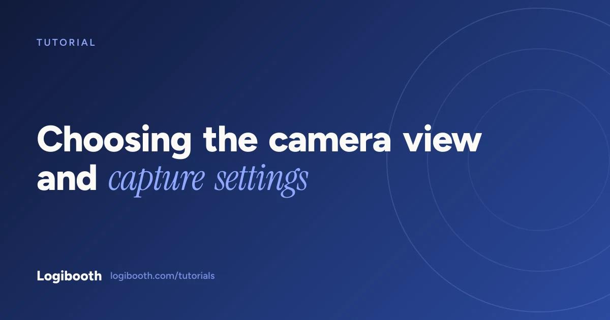 Logibooth tutorial card reading "Choosing the camera view and capture settings"