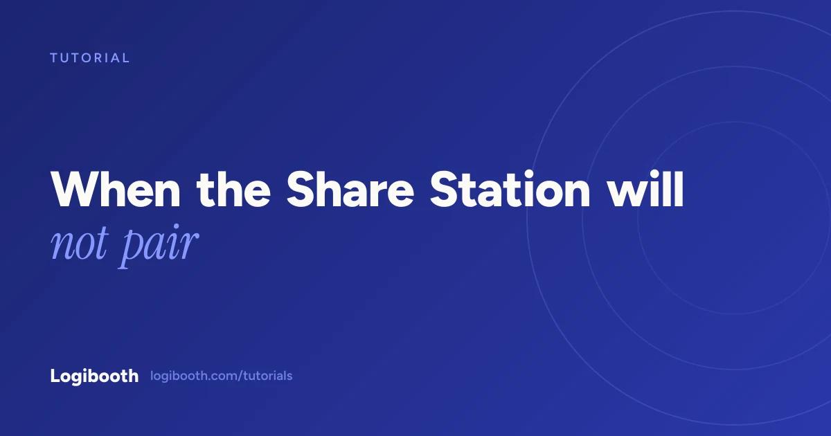 Logibooth tutorial card reading "When the Share Station will not pair"