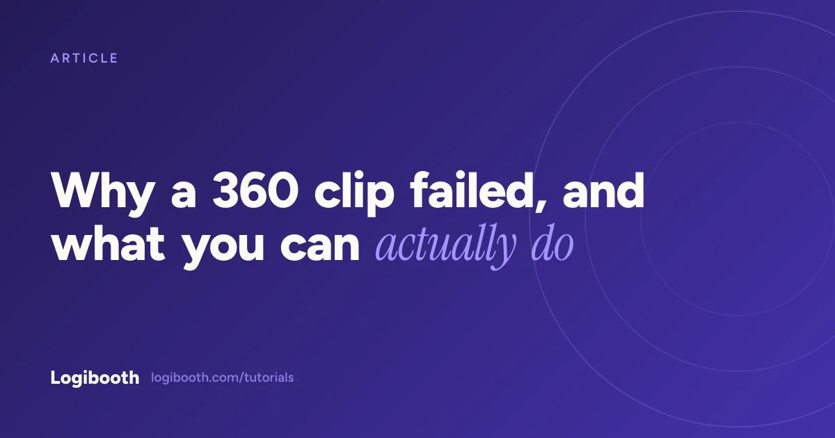 Logibooth article card reading "Why a 360 clip failed, and what you can actually do"