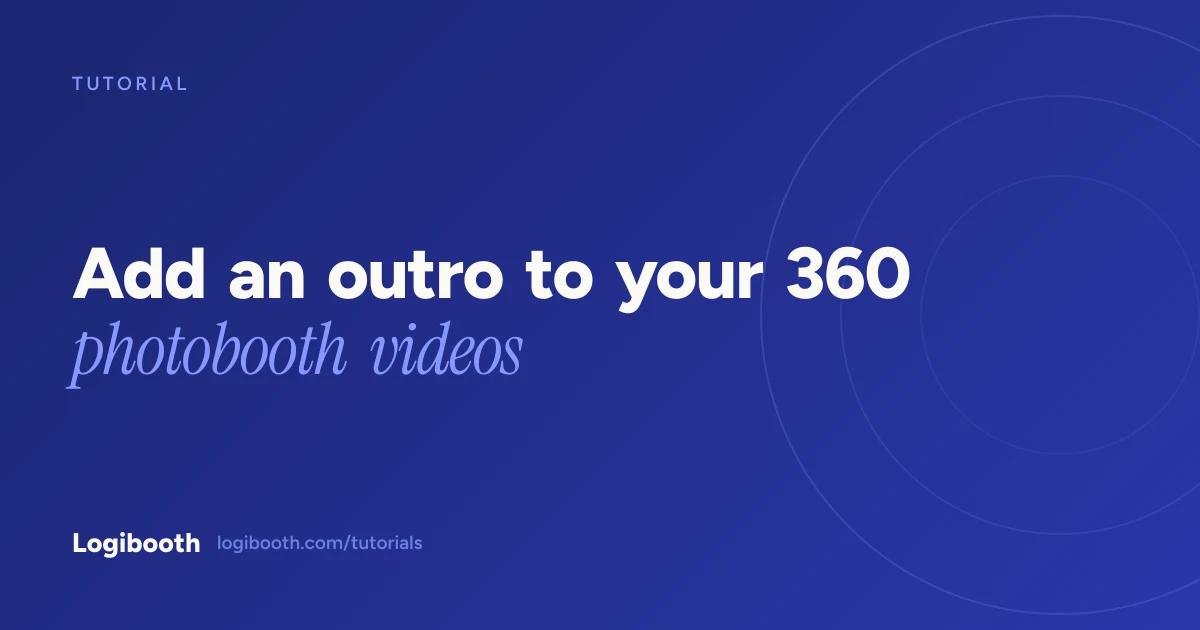 Logibooth tutorial card reading "Add an outro to your 360 photobooth videos"
