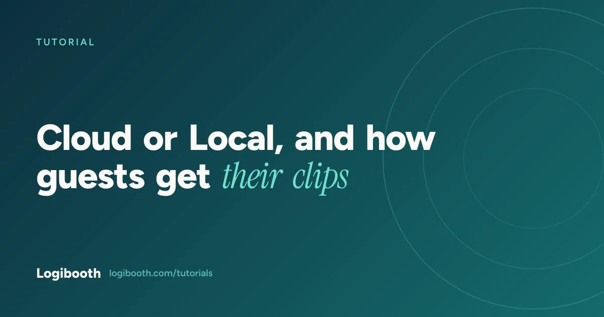 Logibooth tutorial card reading "Cloud or Local, and how guests get their clips"