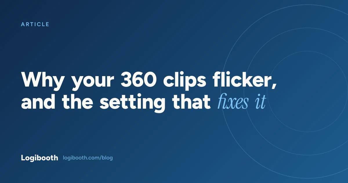 Logibooth article card reading "Why your 360 clips flicker, and the setting that fixes it"