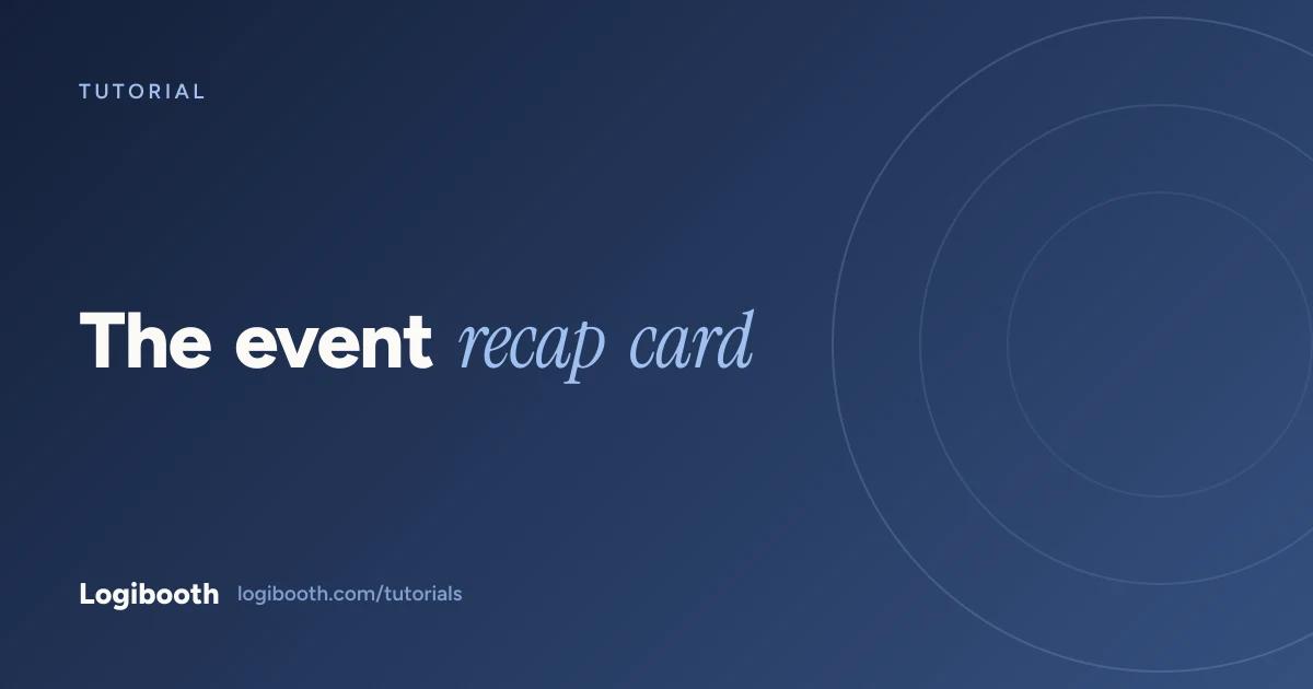 Logibooth tutorial card reading "The event recap card"
