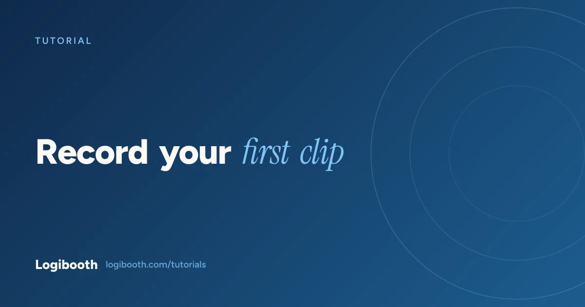 Logibooth tutorial card reading "Record your first clip"