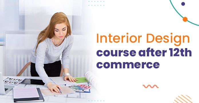 Is Interior Design Course After 12th Commerce a Right Choice? Get Answer From Our Expert
