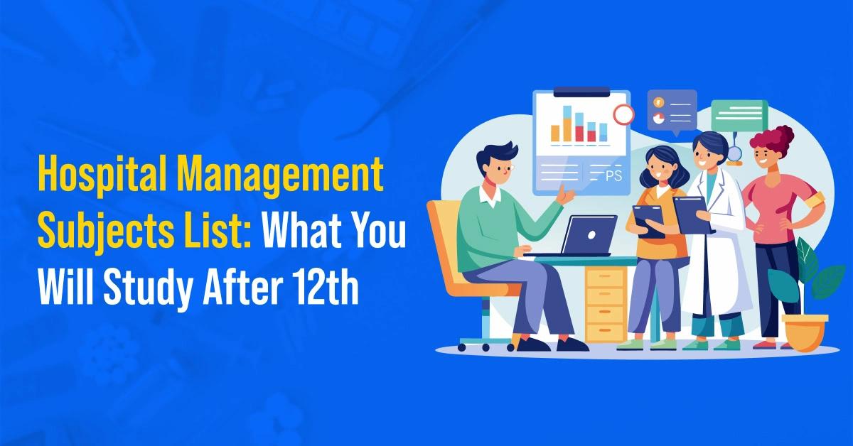 Hospital Management Subjects List: What You Will Study After 12th