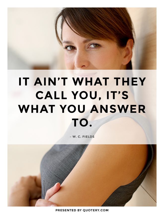 It ain’t what they call you, it’s what you answer to. - Image 1