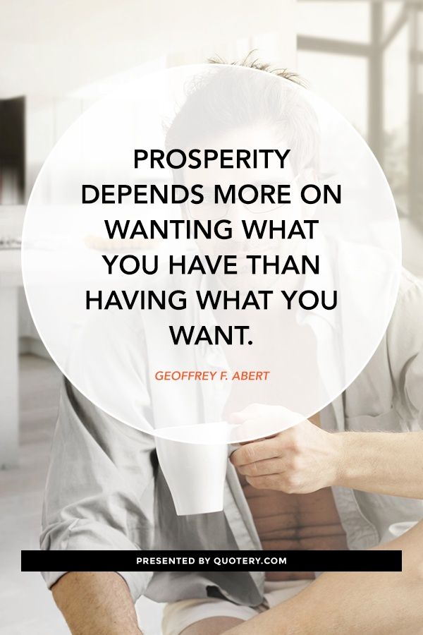 Prosperity depends more on wanting what you have than having what you want. - Image 1