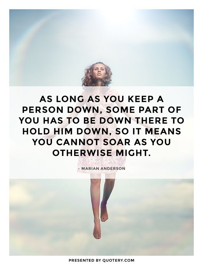 As long as you keep a person down, some part of you has to be down there to hold him down, so it means you cannot soar as you otherwise might. - Image 1