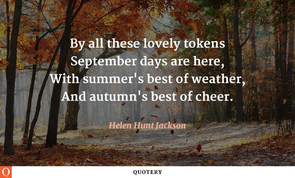 By all these lovely tokens
September days are here,
With summer's best of weather,
And autumn's best of cheer. - Image 1