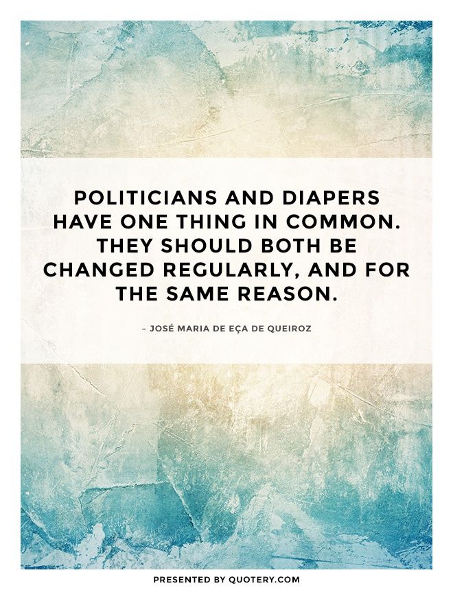 Politicians and diapers have one thing in common. They should both be changed regularly, and for the same reason. - Image 2