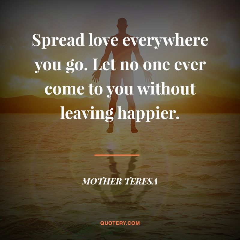 Spread love everywhere you go. Let no one ever come to you without leaving happier. - Image 1