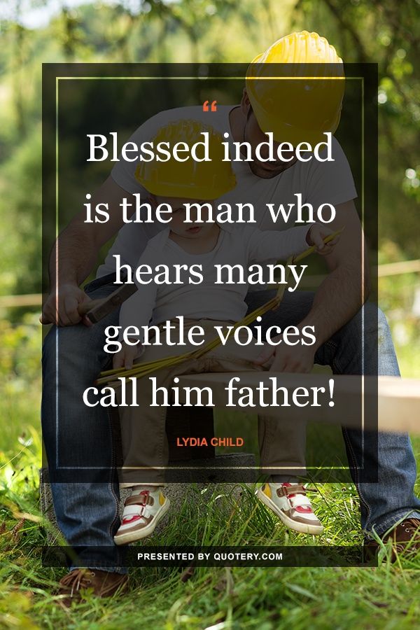 Blessed indeed is the man who hears many gentle voices call him father! - Image 1