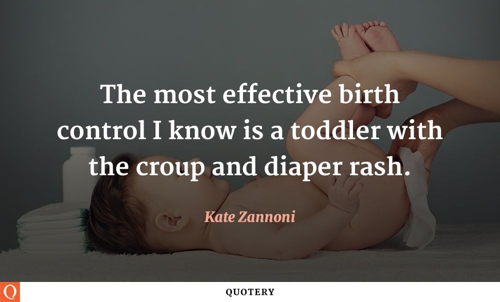 The most effective birth control I know is a toddler with the croup and diaper rash. - Image 1