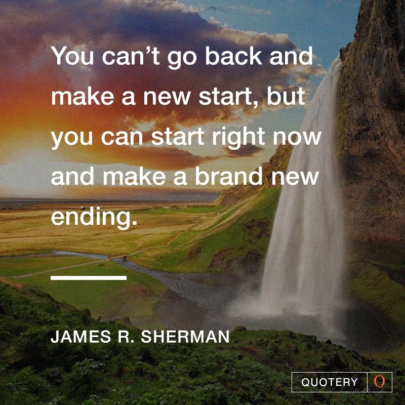 You can’t go back and make a new start, but you can start right now and make a brand new ending. - Image 1