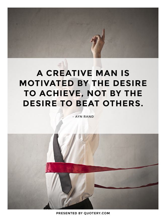A creative man is motivated by the desire to achieve, not by the desire to beat others. - Image 1