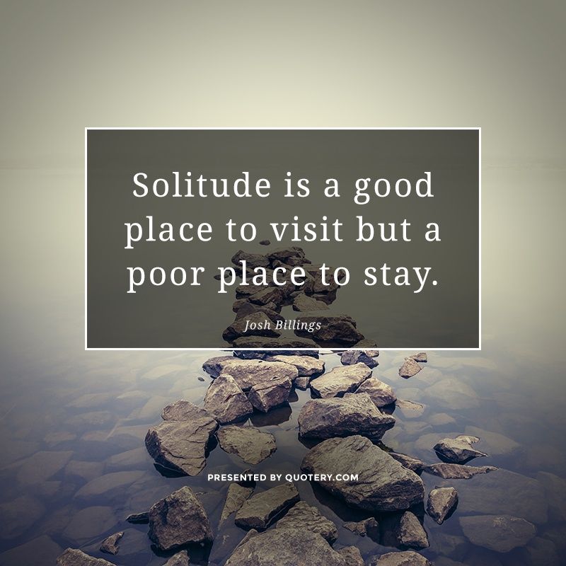 Solitude is a good place to visit but a poor place to stay. - Image 1