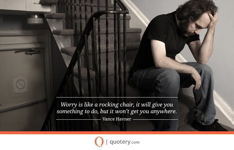 Worry is like a rocking chair, it will give you something to do, but it won't get you anywhere. - Image 2