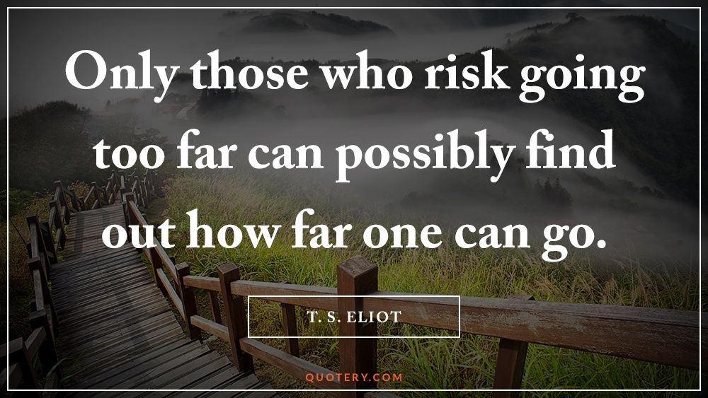 Only those who risk going too far can possibly find out how far one can go. - Image 1