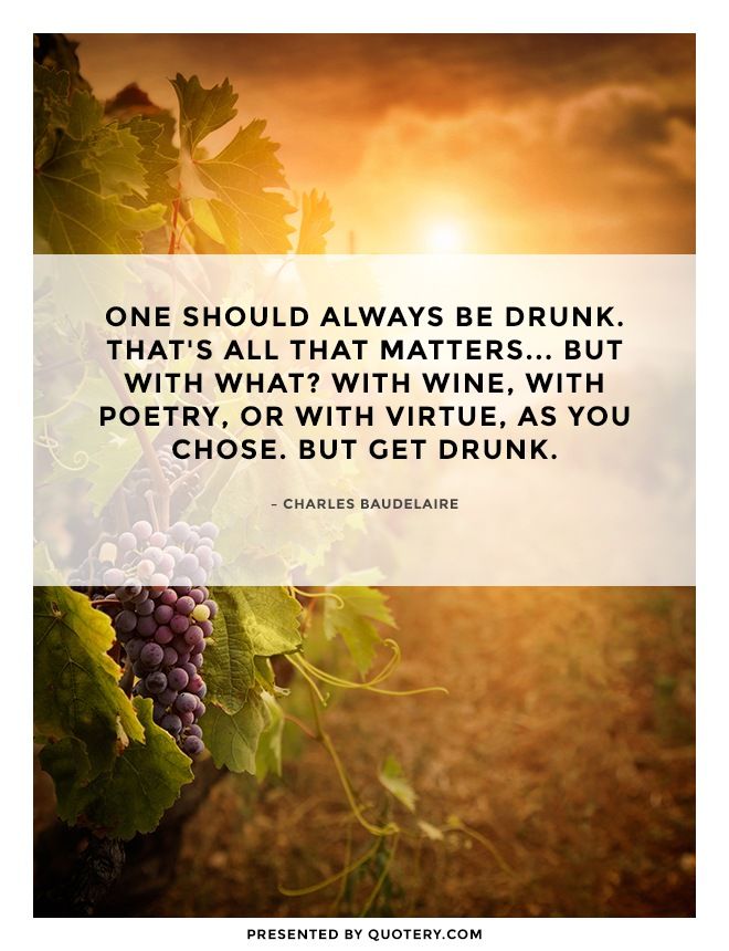 One should always be drunk. That's all that matters... But with what? With wine, with poetry, or with virtue, as you chose. But get drunk. - Image 1