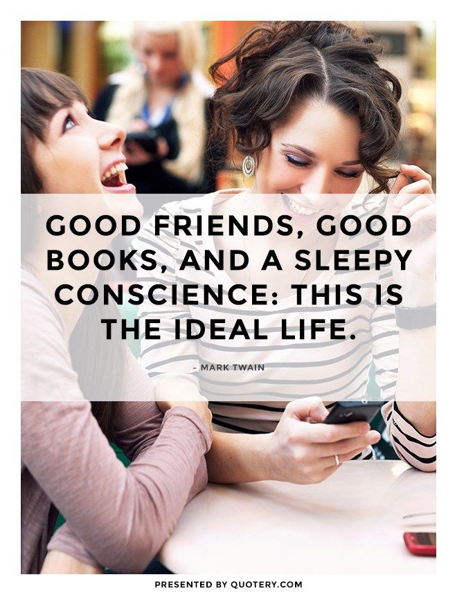Good friends, good books, and a sleepy conscience: this is the ideal life. - Image 1