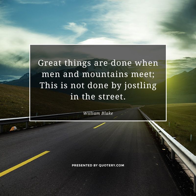 Great things are done when men and mountains meet;
This is not done by jostling in the street. - Image 1