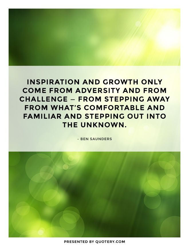 Inspiration and growth only come from adversity and from challenge — from stepping away from what's comfortable and familiar and stepping out into the unknown. - Image 1