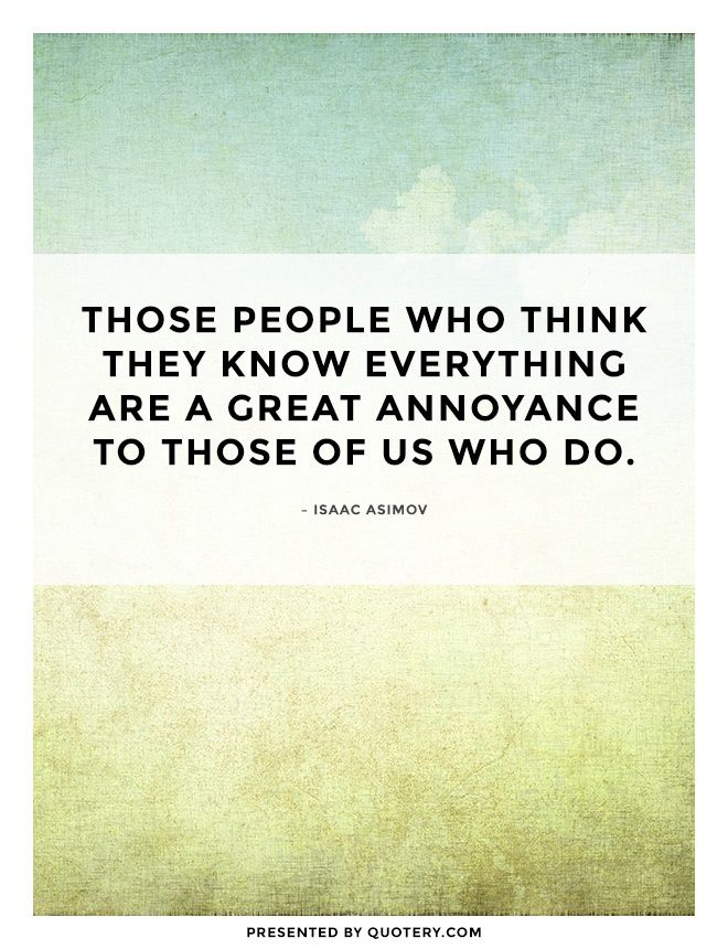 Those people who think they know everything are a great annoyance to those of us who do. - Image 1