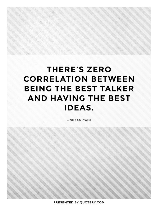 There’s zero correlation between being the best talker and having the best ideas. - Image 1