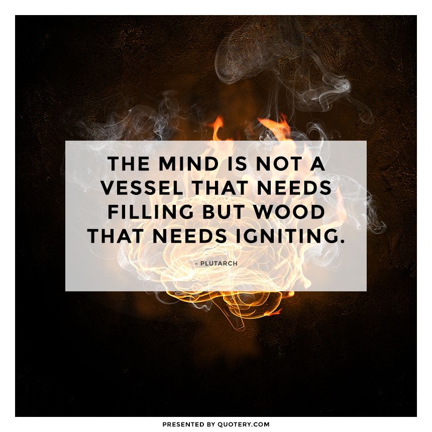 The mind is not a vessel that needs filling but wood that needs igniting. - Image 1