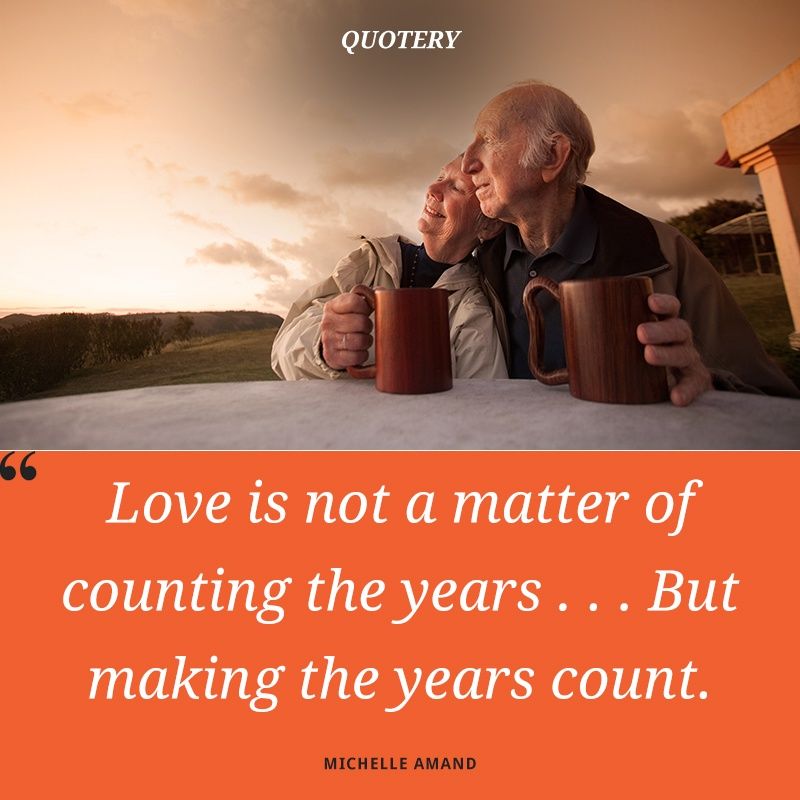 Love is not a matter of counting the years . . . But making the years count. - Image 1