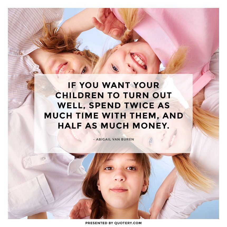 If you want your children to turn out well, spend twice as much time with them, and half as much money. - Image 1