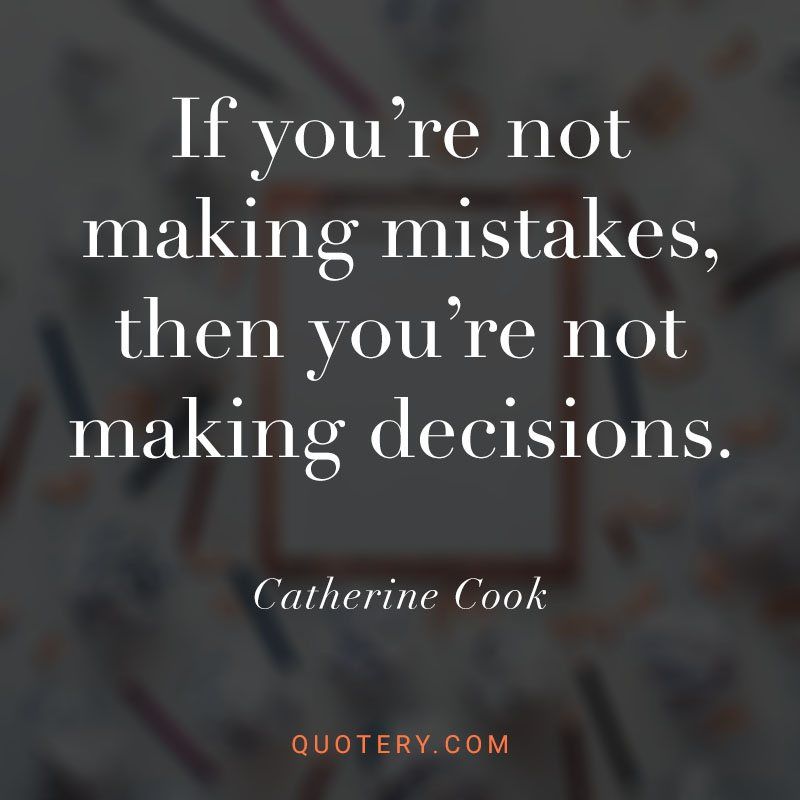If you’re not making mistakes, then you’re not making decisions. - Image 1