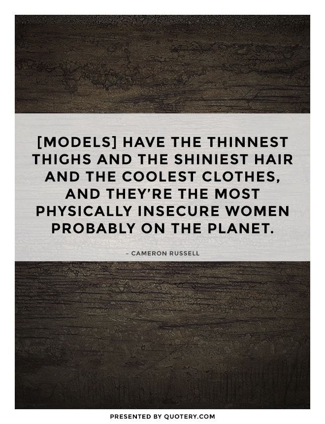 [Models] have the thinnest thighs and the shiniest hair and the coolest clothes, and they're the most physically insecure women probably on the planet. - Image 1