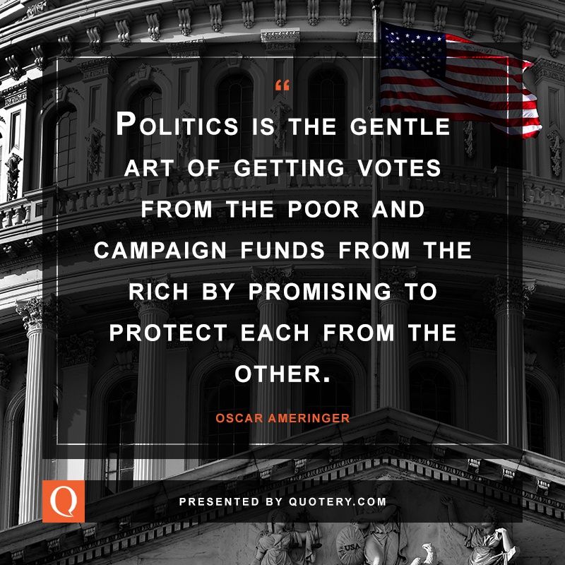 Politics is the gentle art of getting votes from the poor and campaign funds from the rich by promising to protect each from the other. - Image 1