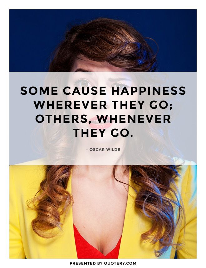 Some cause happiness wherever they go; others, whenever they go. - Image 1