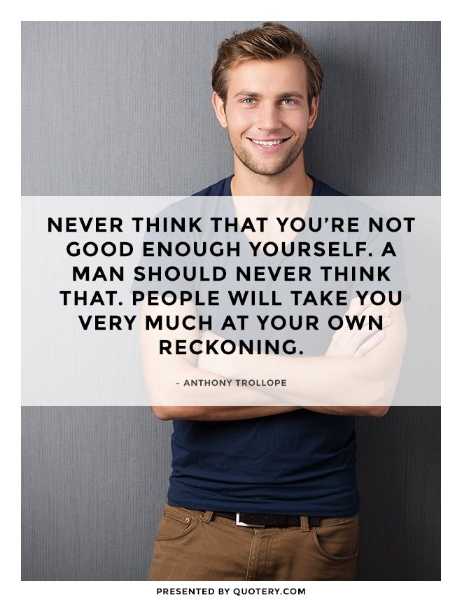 Never think that you're not good enough yourself. A man should never think that. People will take you very much at your own reckoning. - Image 1