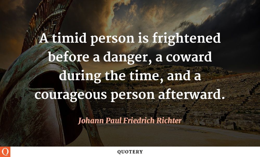 A timid person is frightened before a danger, a coward during the time, and a courageous person afterward. - Image 1