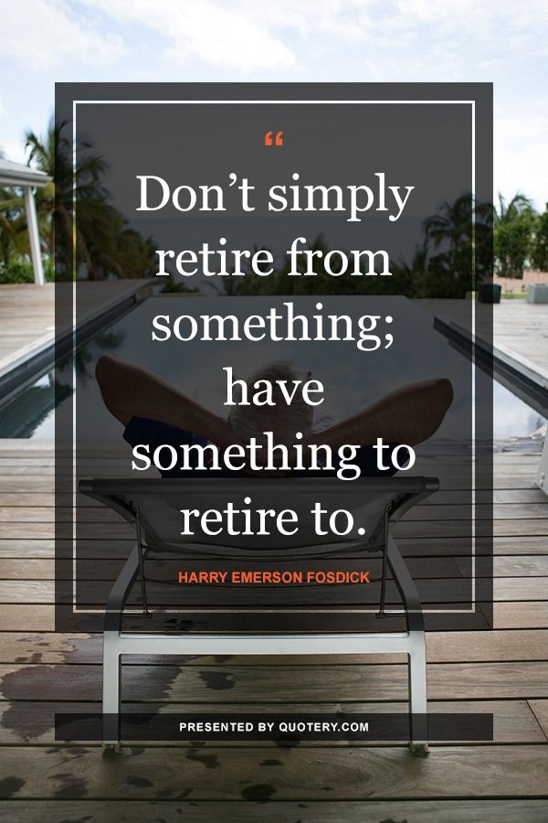 Don’t simply retire from something; have something to retire to. - Image 1