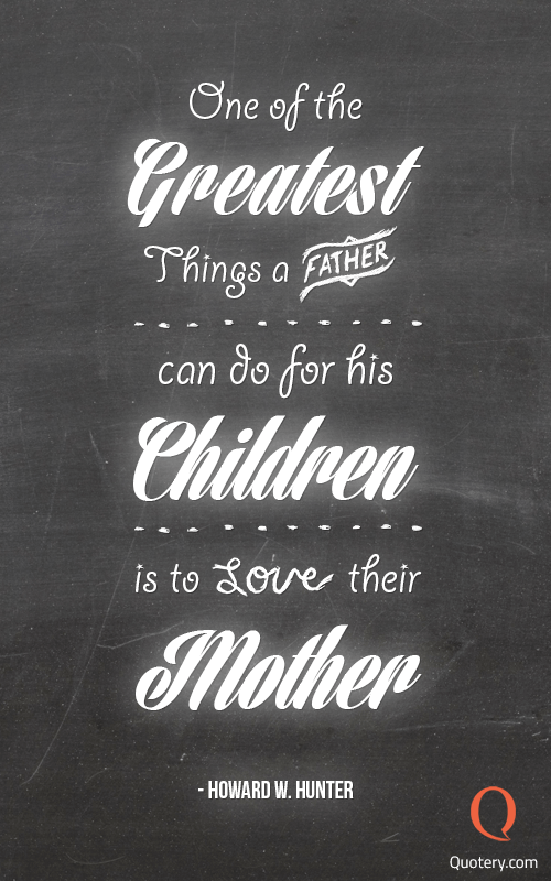 One of the greatest things a father can do for his children is to love their mother. - Image 5