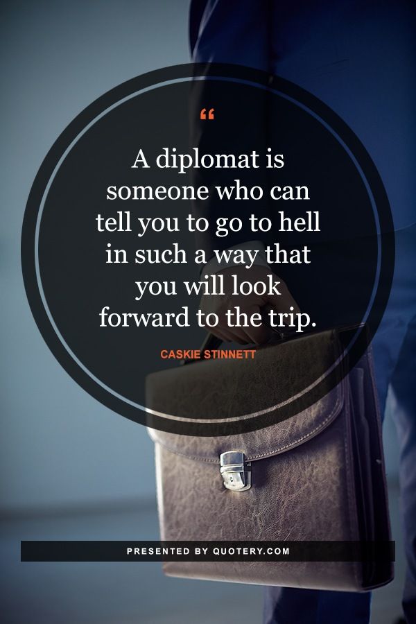 A diplomat is someone who can tell you to go to hell in such a way that you will look forward to the trip. - Image 1
