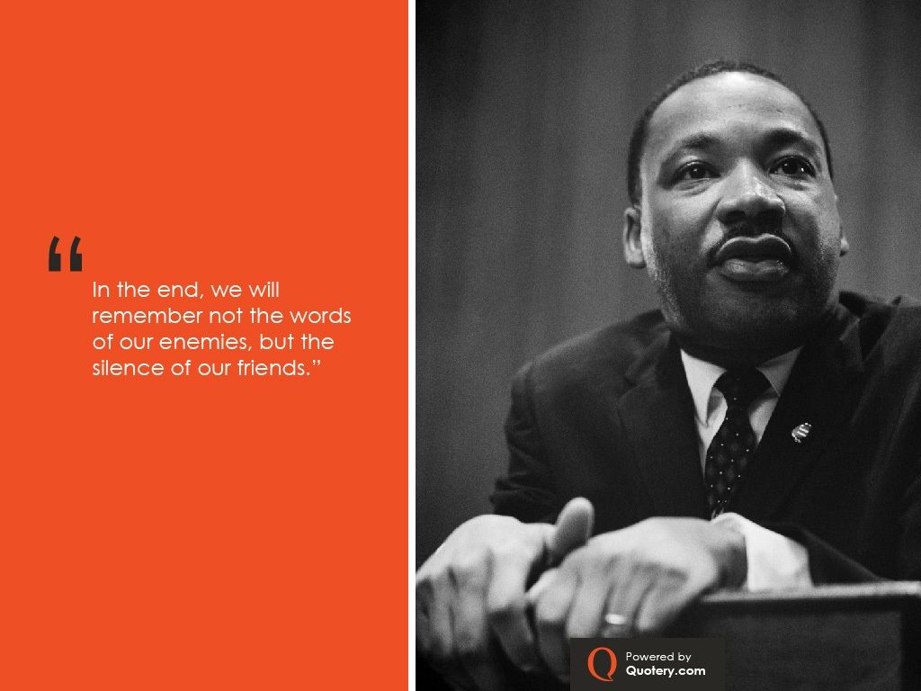 In the end, we will remember not the words of our enemies, but the silence of our friends. - Image 1