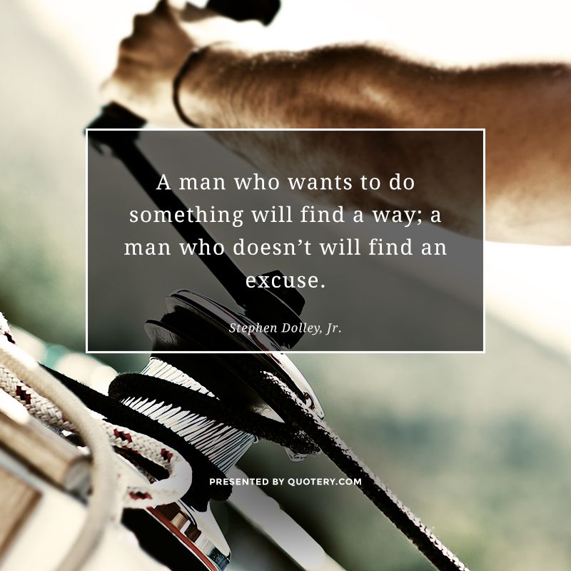 A man who wants to do something will find a way; a man who doesn’t will find an excuse. - Image 1
