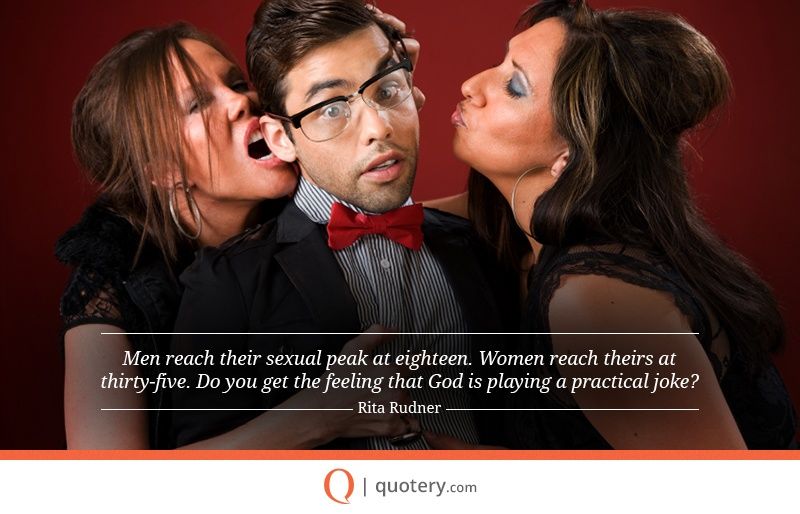 Men reach their sexual peak at eighteen. Women reach theirs at thirty-five. Do you get the feeling that God is playing a practical joke? - Image 1