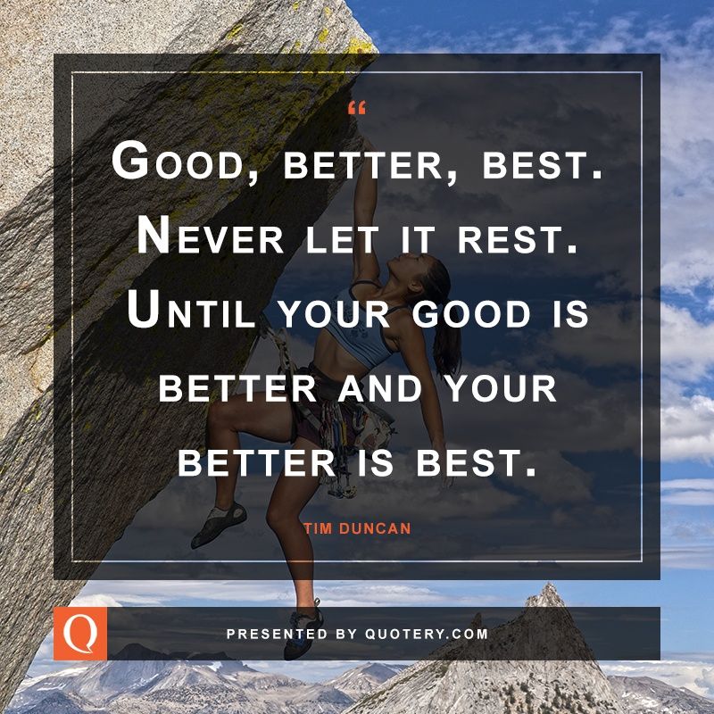 Good, better, best. Never let it rest. Until your good is better and your better is best. - Image 1