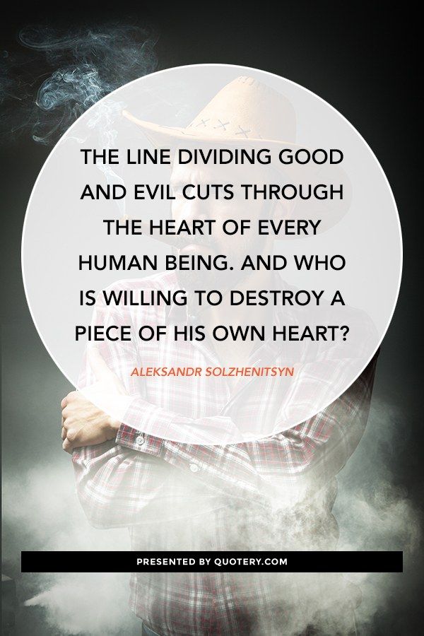 The line dividing good and evil cuts through the heart of every human being. And who is willing to destroy a piece of his own heart? - Image 1