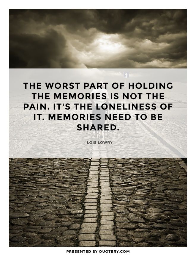 The worst part of holding the memories is not the pain. It's the loneliness of it. Memories need to be shared. - Image 1